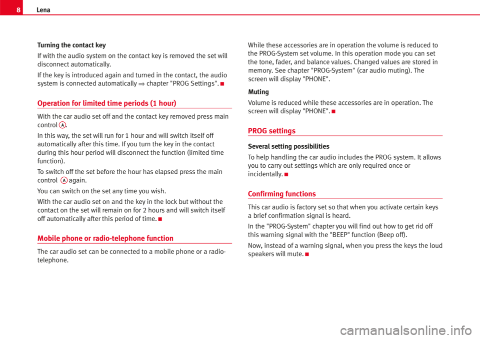 Seat Ibiza 5D 2007  Radio System LENA 8Lena
Turning the contact key
Ifwith the audio system on the contact keyisremoved the setwill
disconnect automatically.
If the keyisintroduced again and turned in the contact, the audio
system isconne