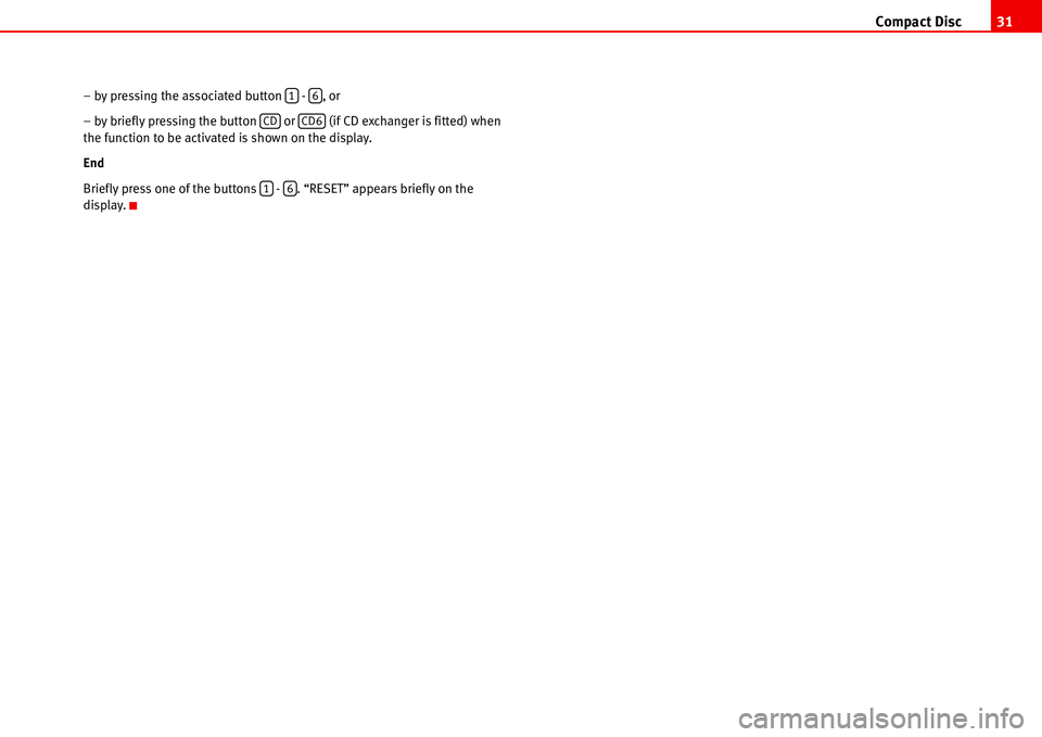 Seat Ibiza 5D 2007  Radio System ALANA Compact Disc31
– by pressing the associated button   -  , or
– by briefly pressing the button   or   (if CD exchanger is fitted) when 
the function to be activated is shown on the display.
End
Bri