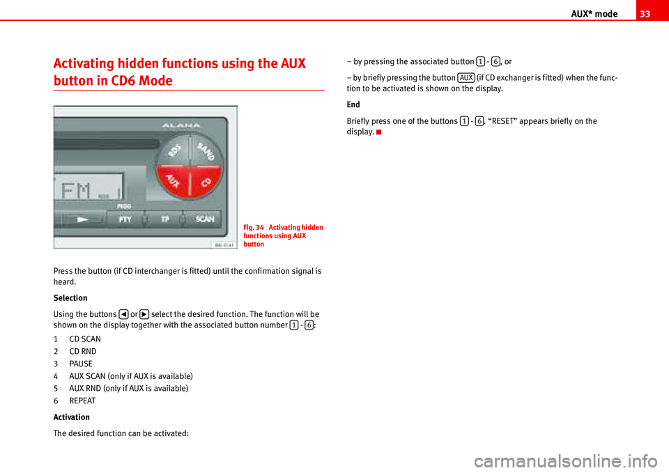 Seat Ibiza 5D 2007  Radio System ALANA AUX* mode33
Activating hidden functions using the AUX 
button in CD6 Mode
Press the button (if CD interchanger is fitted) until the confirmation signal is 
heard.
Selection
Using the buttons   or   se