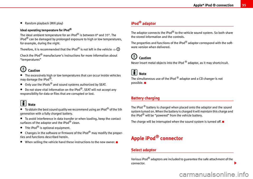 Seat Ibiza 5D 2007  Radio System ALANA Apple* iPod ® connection35
•Random playback (MIX play)
Ideal operating temperature for iPod
®
The ideal ambient temperature for an iPod® is between 0° and 35°. The 
iPod® can be damaged by pro