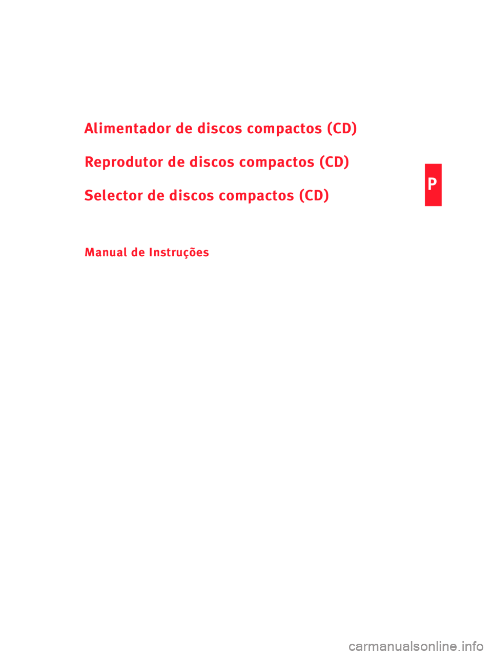 Seat Ibiza 5D 2007 Radio System COMPACT DISC P
Alimentador de discos compactos (CD)
Reprodutor de discos compactos (CD)
Selector de discos compactos (CD)
Manual de Instruções Seat Ibiza 5D 2007 Radio System COMPACT DISC P
Alimentador de discos compactos (CD)
Reprodutor de discos compactos (CD)
Selector de discos compactos (CD)
Manual de Instruções