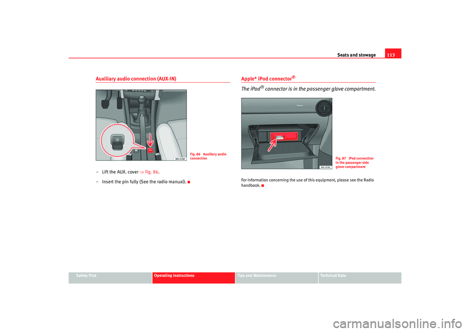 Seat Ibiza 5D 2006 Owners manual Seats and stowage113
Safety First
Operating instructions
Tips and Maintenance
Te c h n i c a l D a t a
Auxiliary audio connection (AUX-IN)– Lift the AUX. cover ⇒fig. 86 .
– Insert the pin fully Seat Ibiza 5D 2006 Owners manual Seats and stowage113
Safety First
Operating instructions
Tips and Maintenance
Te c h n i c a l D a t a
Auxiliary audio connection (AUX-IN)– Lift the AUX. cover ⇒fig. 86 .
– Insert the pin fully