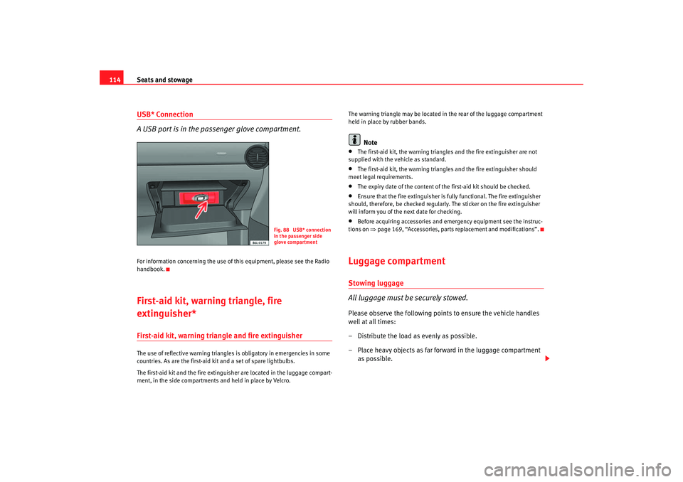 Seat Ibiza 5D 2006 Owners manual Seats and stowage
114USB* Connection
A USB port is in the passenger glove compartment.For information concerning the use of this equipment, please see the Radio
handbook.First-aid kit, warning triang Seat Ibiza 5D 2006 Owners manual Seats and stowage
114USB* Connection
A USB port is in the passenger glove compartment.For information concerning the use of this equipment, please see the Radio
handbook.First-aid kit, warning triang