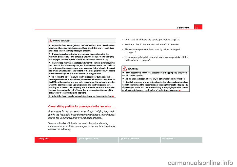 Seat Ibiza 5D 2006  Owners manual Safe driving11
Safety First
Operating instructions
Tips and Maintenance
Te c h n i c a l  D a t a
•
Adjust the front passenger seat so that there is at least 25 cm between 
your breastbone and the d