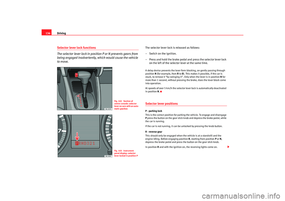 Seat Ibiza 5D 2006 Owners manual Driving
136Selector lever lock functions
The selector lever lock in positi on P or N prevents gears from
being engaged inadvertently, which would cause the vehicle
to move.
The selector lever lock i Seat Ibiza 5D 2006 Owners manual Driving
136Selector lever lock functions
The selector lever lock in positi on P or N prevents gears from
being engaged inadvertently, which would cause the vehicle
to move.
The selector lever lock i