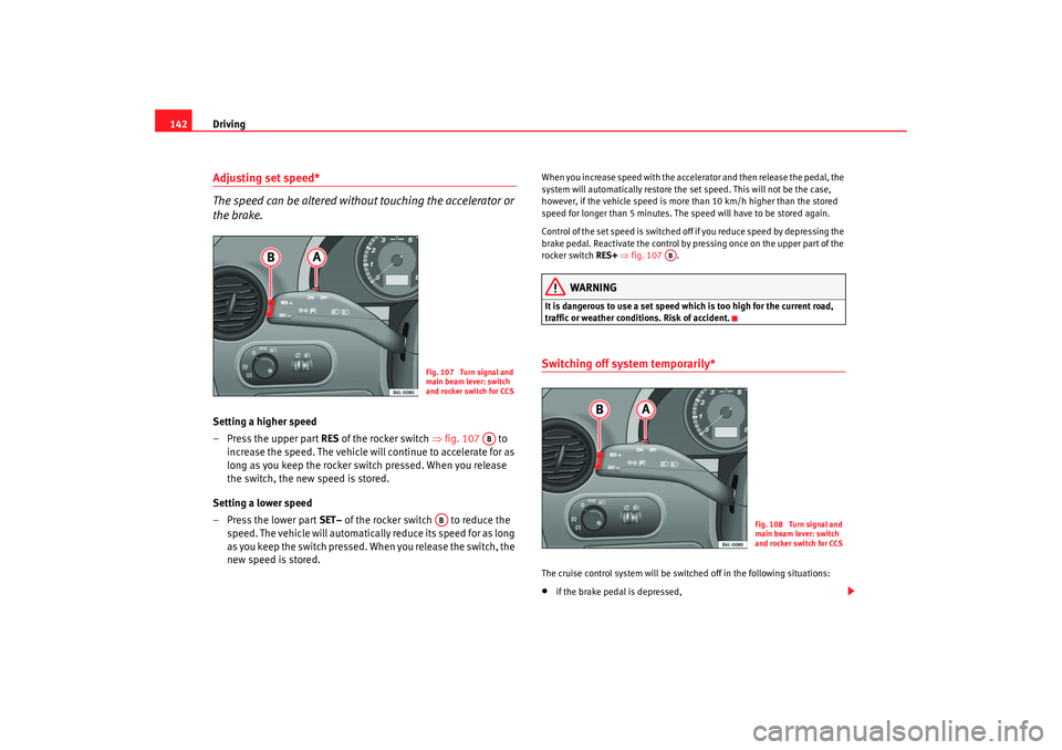 Seat Ibiza 5D 2006 Owners manual Driving
142Adjusting set speed*
The speed can be altered without touching the accelerator or
the brake.Setting a higher speed
– Press the upper part RES of the rocker switch ⇒fig. 107 to
incr Seat Ibiza 5D 2006 Owners manual Driving
142Adjusting set speed*
The speed can be altered without touching the accelerator or
the brake.Setting a higher speed
– Press the upper part RES of the rocker switch ⇒fig. 107 to
incr