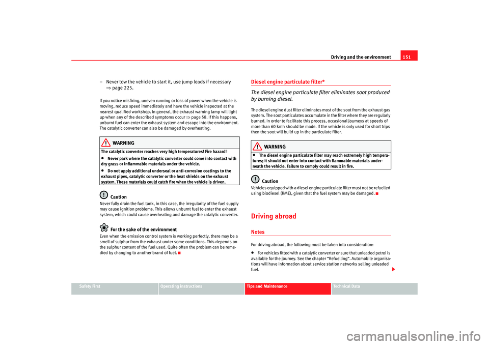 Seat Ibiza 5D 2006 Owners manual Driving and the environment151
Safety First
Operating instructions
Tips and Maintenance
Te c h n i c a l D a t a
– Never tow the vehicle to start it, use jump leads if necessary
⇒ page 225.If yo Seat Ibiza 5D 2006 Owners manual Driving and the environment151
Safety First
Operating instructions
Tips and Maintenance
Te c h n i c a l D a t a
– Never tow the vehicle to start it, use jump leads if necessary
⇒ page 225.If yo