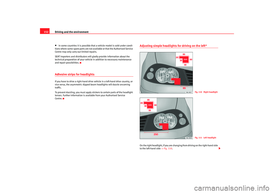 Seat Ibiza 5D 2006 Owners manual Driving and the environment
152•
In some countries it is possible that a vehicle model is sold under condi-
tions where some spare parts are not available or that the Authorised Service
Centre may Seat Ibiza 5D 2006 Owners manual Driving and the environment
152•
In some countries it is possible that a vehicle model is sold under condi-
tions where some spare parts are not available or that the Authorised Service
Centre may