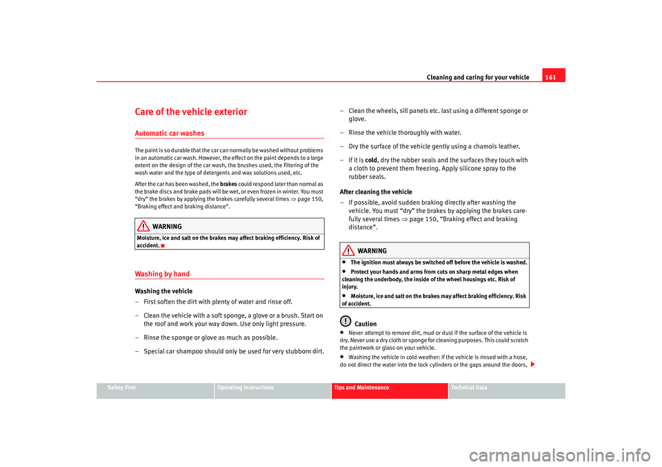 Seat Ibiza 5D 2006 Owners manual Cleaning and caring for your vehicle161
Safety First
Operating instructions
Tips and Maintenance
Te c h n i c a l D a t a
Care of the vehicle exteriorAutomatic car washesThe paint is so durable that Seat Ibiza 5D 2006 Owners manual Cleaning and caring for your vehicle161
Safety First
Operating instructions
Tips and Maintenance
Te c h n i c a l D a t a
Care of the vehicle exteriorAutomatic car washesThe paint is so durable that