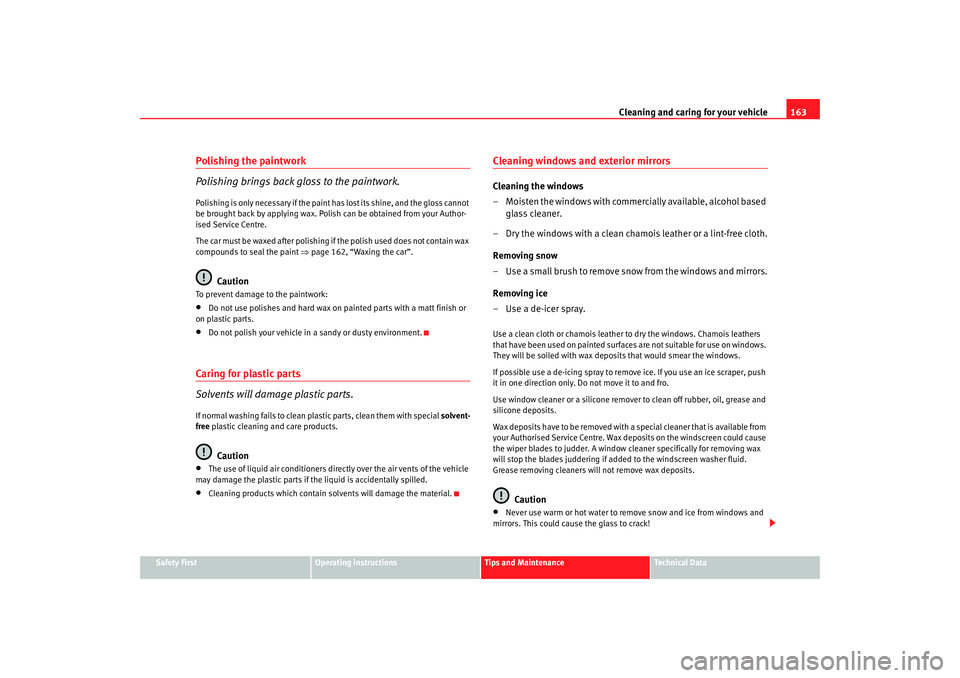Seat Ibiza 5D 2006 Owners manual Cleaning and caring for your vehicle163
Safety First
Operating instructions
Tips and Maintenance
Te c h n i c a l D a t a
Polishing the paintwork
Polishing brings back gloss to the paintwork.Polishin Seat Ibiza 5D 2006 Owners manual Cleaning and caring for your vehicle163
Safety First
Operating instructions
Tips and Maintenance
Te c h n i c a l D a t a
Polishing the paintwork
Polishing brings back gloss to the paintwork.Polishin