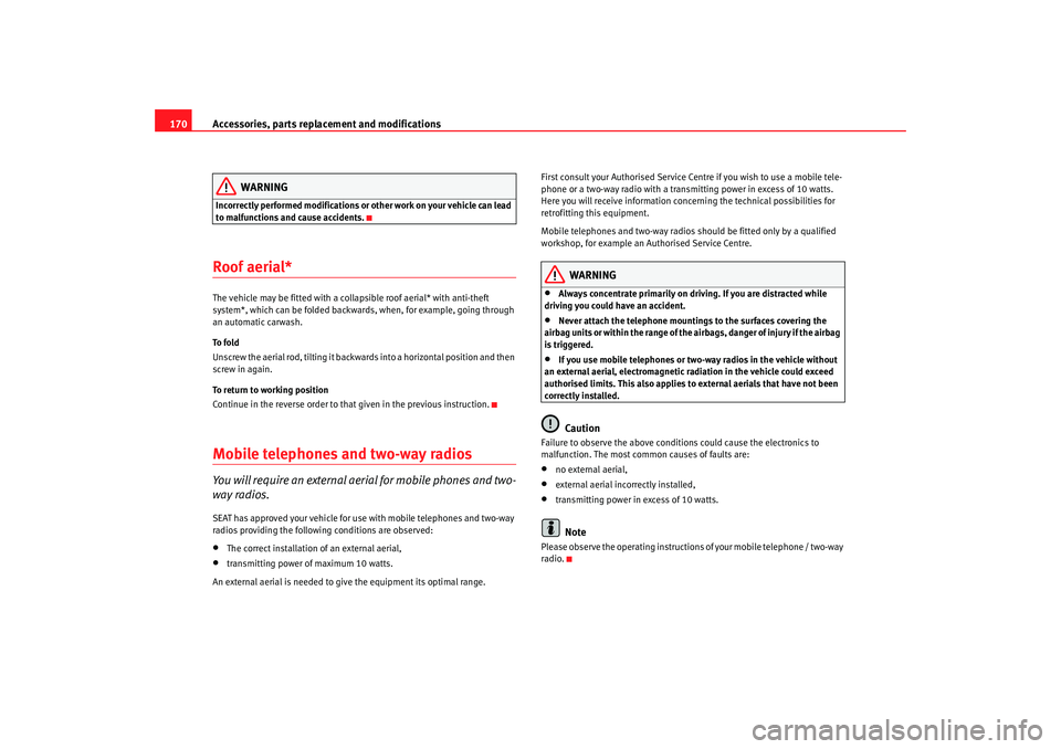 Seat Ibiza 5D 2006 Owners manual Accessories, parts replacement and modifications
170
WARNING
Incorrectly performed modifications or other work on your vehicle can lead
to malfunctions and cause accidents.Roof aerial*The vehicle may Seat Ibiza 5D 2006 Owners manual Accessories, parts replacement and modifications
170
WARNING
Incorrectly performed modifications or other work on your vehicle can lead
to malfunctions and cause accidents.Roof aerial*The vehicle may