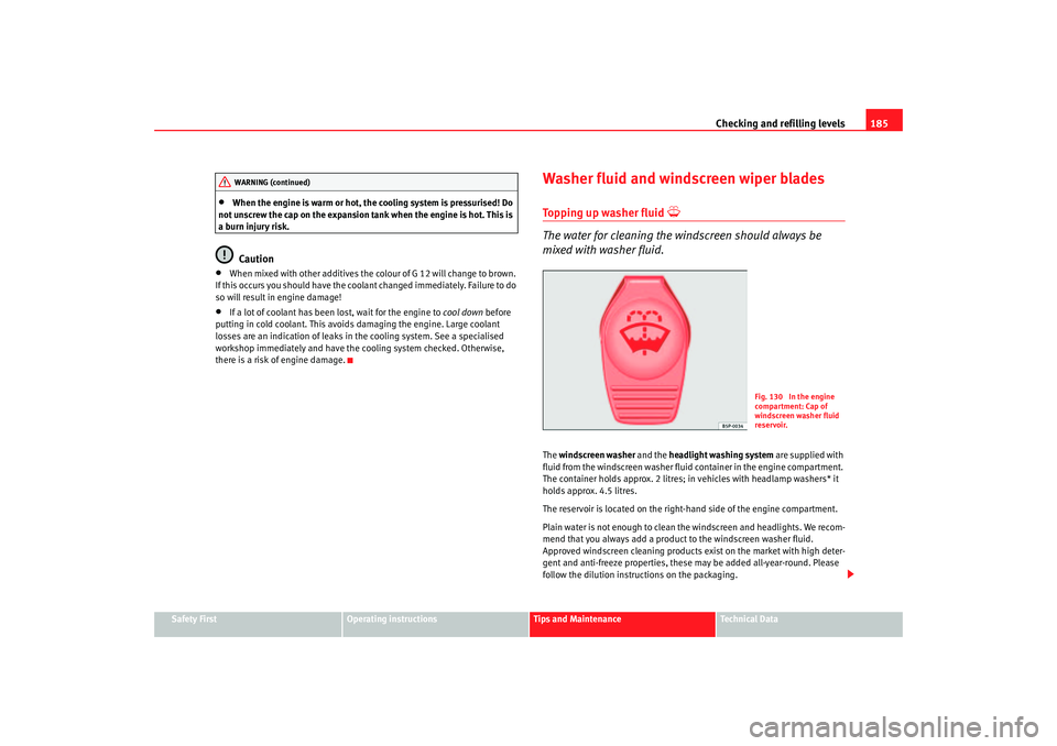 Seat Ibiza 5D 2006 Owners manual Checking and refilling levels185
Safety First
Operating instructions
Tips and Maintenance
Te c h n i c a l D a t a
•
When the engine is warm or hot, the cooling system is pressurised! Do
not unscr Seat Ibiza 5D 2006 Owners manual Checking and refilling levels185
Safety First
Operating instructions
Tips and Maintenance
Te c h n i c a l D a t a
•
When the engine is warm or hot, the cooling system is pressurised! Do
not unscr