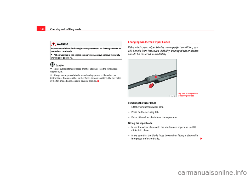 Seat Ibiza 5D 2006 Owners manual Checking and refilling levels
186
WARNING
Any work carried out in the engine compartment or on the engine must be
carried out cautiously.•
When working in the engine compartment, always observe the Seat Ibiza 5D 2006 Owners manual Checking and refilling levels
186
WARNING
Any work carried out in the engine compartment or on the engine must be
carried out cautiously.•
When working in the engine compartment, always observe the