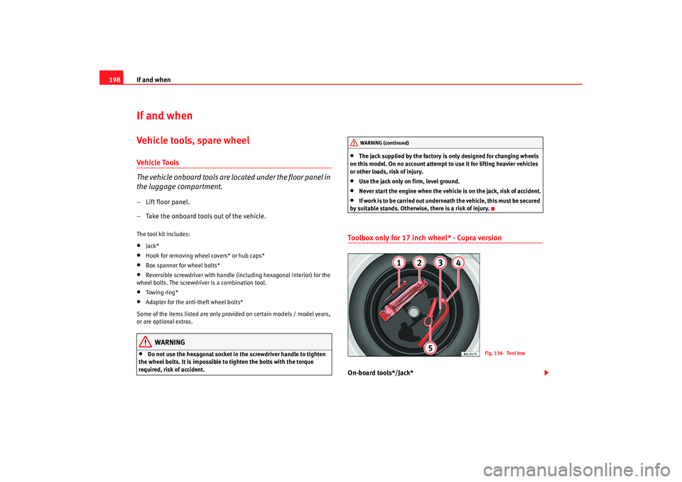 Seat Ibiza 5D 2006 Owners manual If and when
198If and whenVehicle tools, spare wheelVehicle To ols
The vehicle onboard tools are located under the floor panel in
the luggage compartment.– Lift floor panel.
– Take the onboard to Seat Ibiza 5D 2006 Owners manual If and when
198If and whenVehicle tools, spare wheelVehicle To ols
The vehicle onboard tools are located under the floor panel in
the luggage compartment.– Lift floor panel.
– Take the onboard to