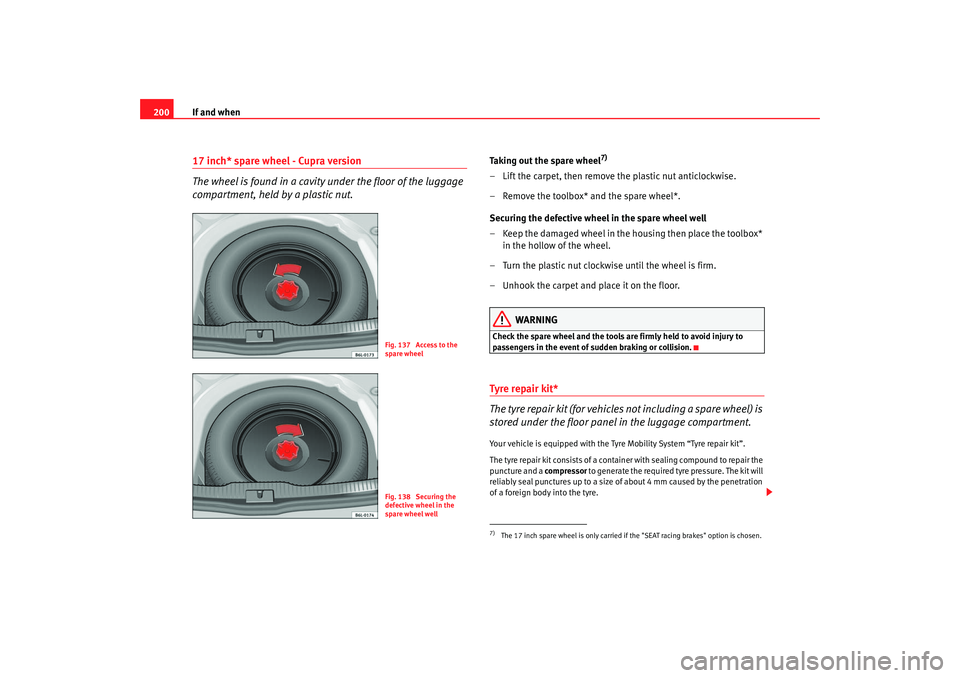 Seat Ibiza 5D 2006 Owners manual If and when
20017 inch* spare wheel - Cupra version
The wheel is found in a cavity under the floor of the luggage
compartment, held by a plastic nut.
Taking out the spare wheel
7)
– Lift the carpet Seat Ibiza 5D 2006 Owners manual If and when
20017 inch* spare wheel - Cupra version
The wheel is found in a cavity under the floor of the luggage
compartment, held by a plastic nut.
Taking out the spare wheel
7)
– Lift the carpet