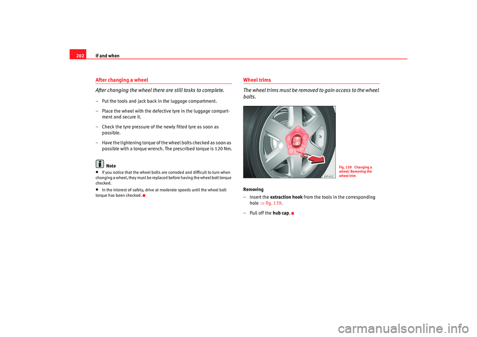 Seat Ibiza 5D 2006 Owners manual If and when
202After changing a wheel
After changing the wheel there are still tasks to complete.– Put the tools and jack back in the luggage compartment.
– Place the wheel with the defective tyre Seat Ibiza 5D 2006 Owners manual If and when
202After changing a wheel
After changing the wheel there are still tasks to complete.– Put the tools and jack back in the luggage compartment.
– Place the wheel with the defective tyre