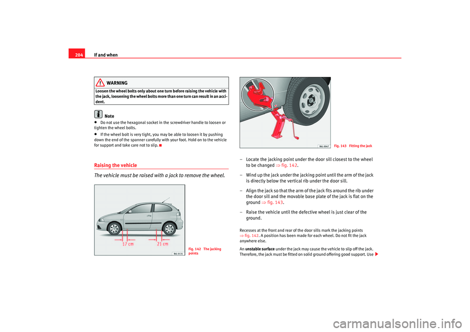 Seat Ibiza 5D 2006 Owners manual If and when
204
WARNING
Loosen the wheel bolts only about one turn before raising the vehicle with
the jack, loosening the wheel bolts more than one turn can result in an acci-
dent.
Note
•
Do not Seat Ibiza 5D 2006 Owners manual If and when
204
WARNING
Loosen the wheel bolts only about one turn before raising the vehicle with
the jack, loosening the wheel bolts more than one turn can result in an acci-
dent.
Note
•
Do not