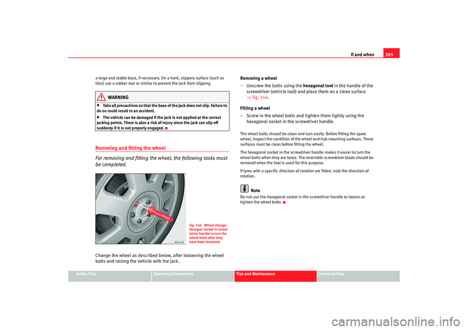 Seat Ibiza 5D 2006  Owners manual If and when205
Safety First
Operating instructions
Tips and Maintenance
Te c h n i c a l  D a t a
a large and stable base, if necessary. On a hard, slippery surface (such as 
tiles) use a rubber mat o