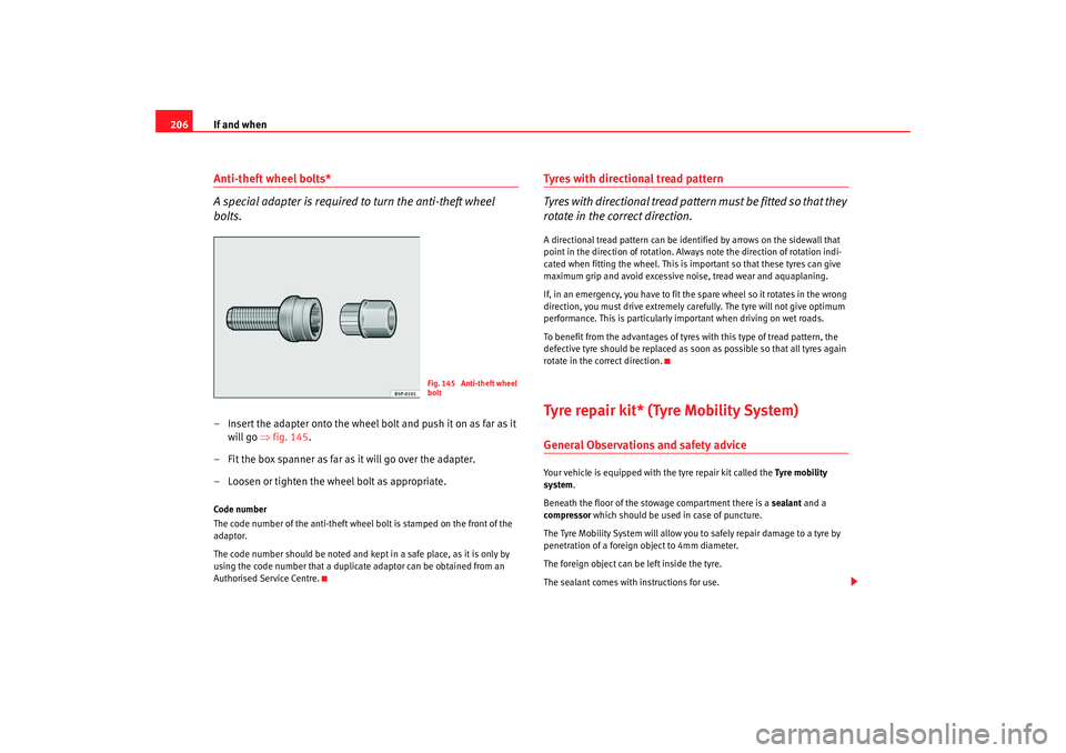 Seat Ibiza 5D 2006 Owners manual If and when
206Anti-theft wheel bolts*
A special adapter is required to turn the anti-theft wheel
bolts.– Insert the adapter onto the wheel bolt and push it on as far as it
will go ⇒fig. 145 .
Seat Ibiza 5D 2006 Owners manual If and when
206Anti-theft wheel bolts*
A special adapter is required to turn the anti-theft wheel
bolts.– Insert the adapter onto the wheel bolt and push it on as far as it
will go ⇒fig. 145 .