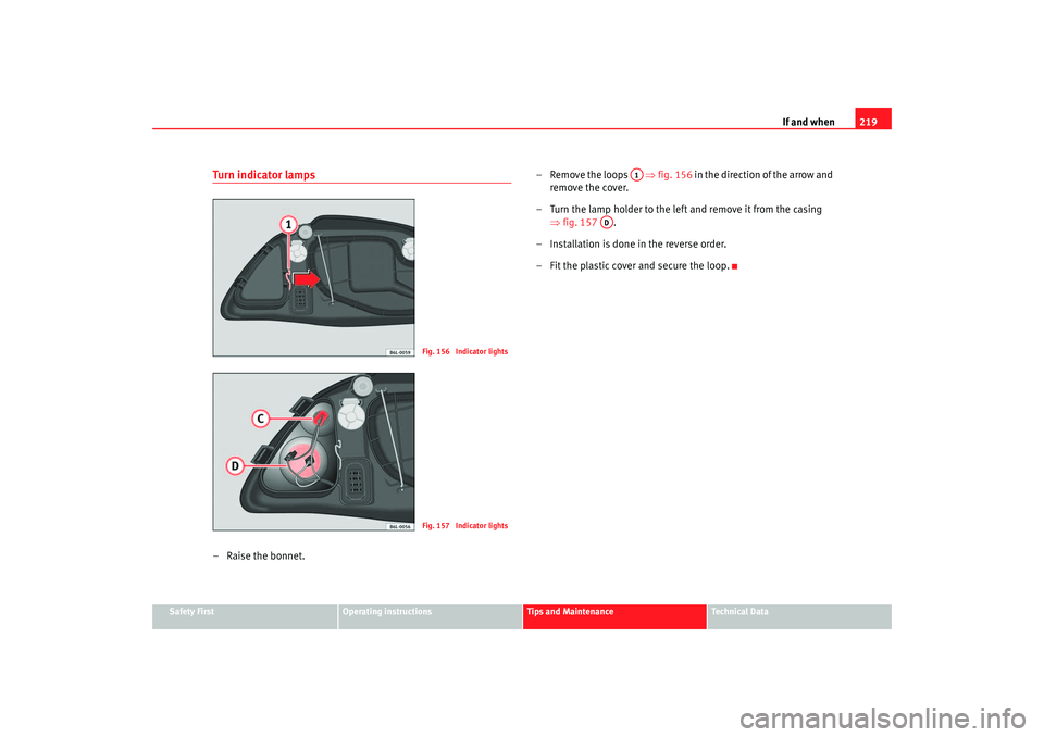 Seat Ibiza 5D 2006 Owners manual If and when219
Safety First
Operating instructions
Tips and Maintenance
Te c h n i c a l D a t a
Turn indicator lamps–Raise the bonnet. – Remove the loops
⇒fig. 156 in the direction of the Seat Ibiza 5D 2006 Owners manual If and when219
Safety First
Operating instructions
Tips and Maintenance
Te c h n i c a l D a t a
Turn indicator lamps–Raise the bonnet. – Remove the loops
⇒fig. 156 in the direction of the