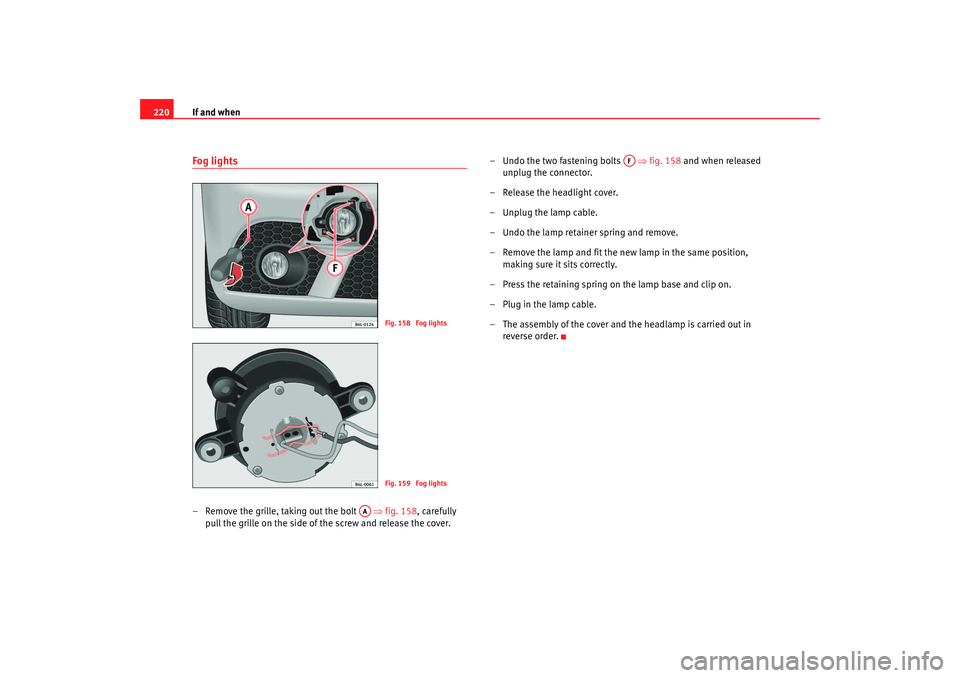 Seat Ibiza 5D 2006 Owners manual If and when
220Fog lights– Remove the grille, taking out the bolt ⇒fig. 158, carefully
pull the grille on the side of the screw and release the cover. – Undo the two fastening bolts
⇒fi Seat Ibiza 5D 2006 Owners manual If and when
220Fog lights– Remove the grille, taking out the bolt ⇒fig. 158, carefully
pull the grille on the side of the screw and release the cover. – Undo the two fastening bolts
⇒fi