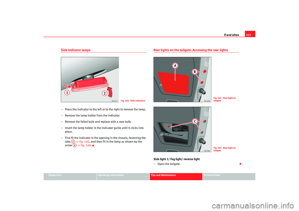 Seat Ibiza 5D 2006 Owners manual If and when221
Safety First
Operating instructions
Tips and Maintenance
Te c h n i c a l D a t a
Side indicator lamps– Press the indicator to the left or to the right to remove the lamp.
– Remove Seat Ibiza 5D 2006 Owners manual If and when221
Safety First
Operating instructions
Tips and Maintenance
Te c h n i c a l D a t a
Side indicator lamps– Press the indicator to the left or to the right to remove the lamp.
– Remove