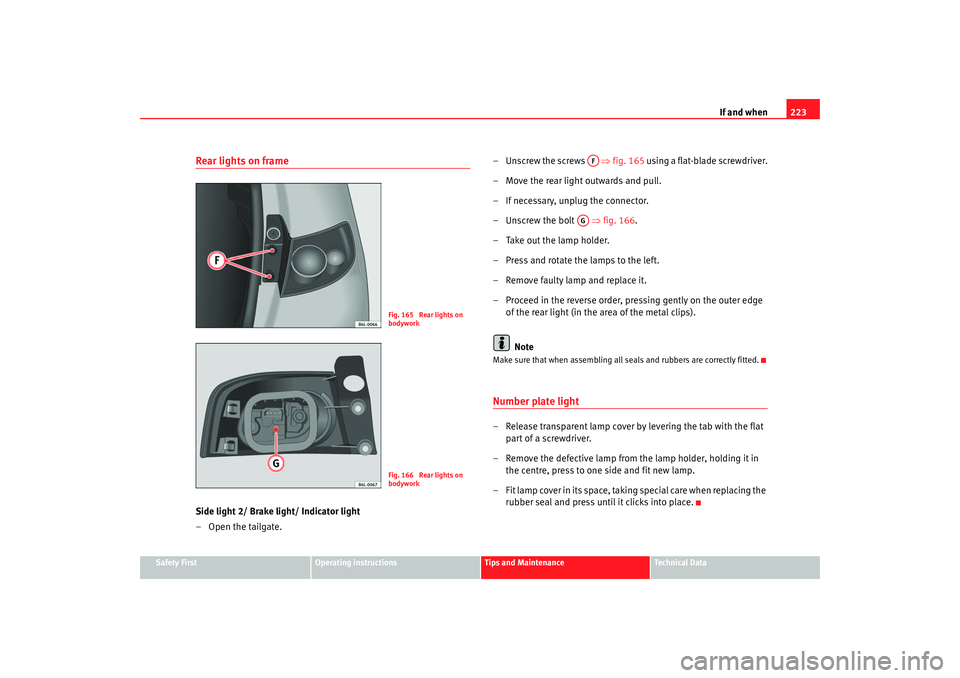 Seat Ibiza 5D 2006 Owners manual If and when223
Safety First
Operating instructions
Tips and Maintenance
Te c h n i c a l D a t a
Rear lights on frameSide light 2/ Brake light/ Indicator light
– Open the tailgate. – Unscrew the Seat Ibiza 5D 2006 Owners manual If and when223
Safety First
Operating instructions
Tips and Maintenance
Te c h n i c a l D a t a
Rear lights on frameSide light 2/ Brake light/ Indicator light
– Open the tailgate. – Unscrew the