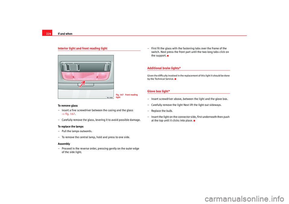 Seat Ibiza 5D 2006 Owners manual If and when
224Interior light and front reading light To r e m o v e g l a s s
– Insert a fine screwdriver between the casing and the glass
⇒fig. 167.
– Carefully remove the glass, levering i Seat Ibiza 5D 2006 Owners manual If and when
224Interior light and front reading light To r e m o v e g l a s s
– Insert a fine screwdriver between the casing and the glass
⇒fig. 167.
– Carefully remove the glass, levering i