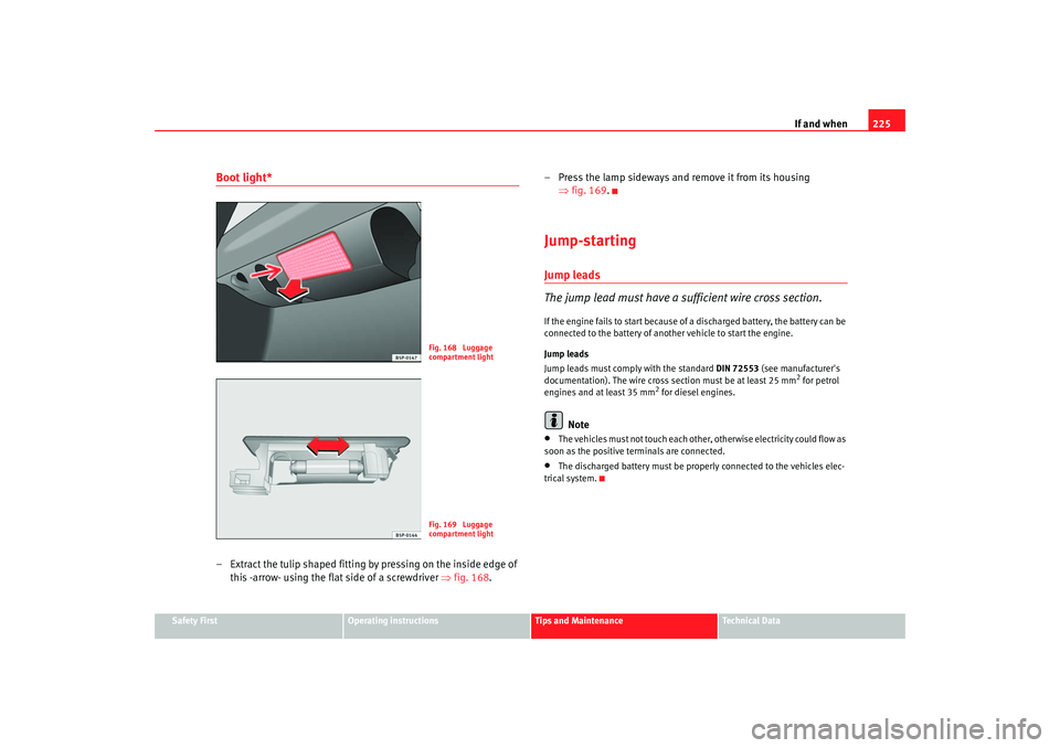 Seat Ibiza 5D 2006 Owners manual If and when225
Safety First
Operating instructions
Tips and Maintenance
Te c h n i c a l D a t a
Boot light*– Extract the tulip shaped fitting by pressing on the inside edge of
this -arrow- using Seat Ibiza 5D 2006 Owners manual If and when225
Safety First
Operating instructions
Tips and Maintenance
Te c h n i c a l D a t a
Boot light*– Extract the tulip shaped fitting by pressing on the inside edge of
this -arrow- using