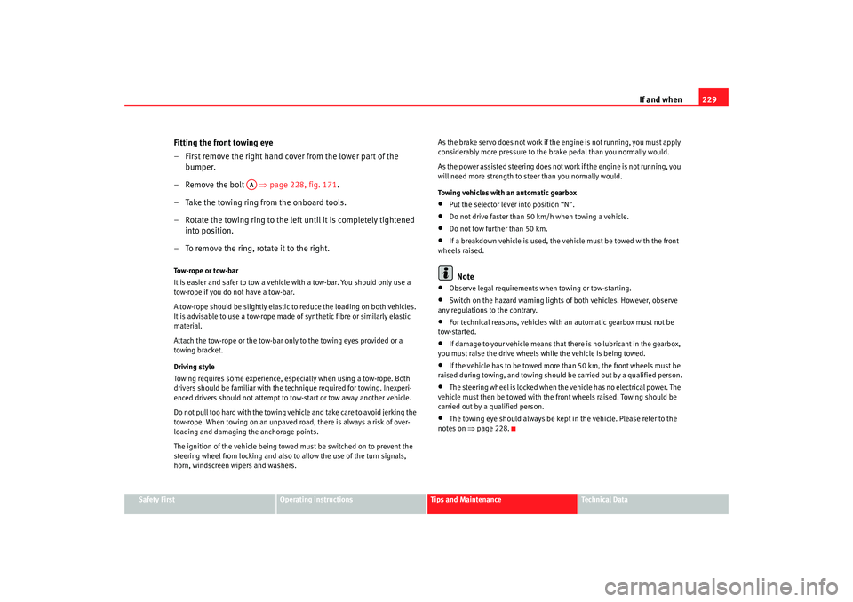 Seat Ibiza 5D 2006 Owners manual If and when229
Safety First
Operating instructions
Tips and Maintenance
Te c h n i c a l D a t a
Fitting the front towing eye
– First remove the right hand co ver from the lower part of the
bumper Seat Ibiza 5D 2006 Owners manual If and when229
Safety First
Operating instructions
Tips and Maintenance
Te c h n i c a l D a t a
Fitting the front towing eye
– First remove the right hand co ver from the lower part of the
bumper