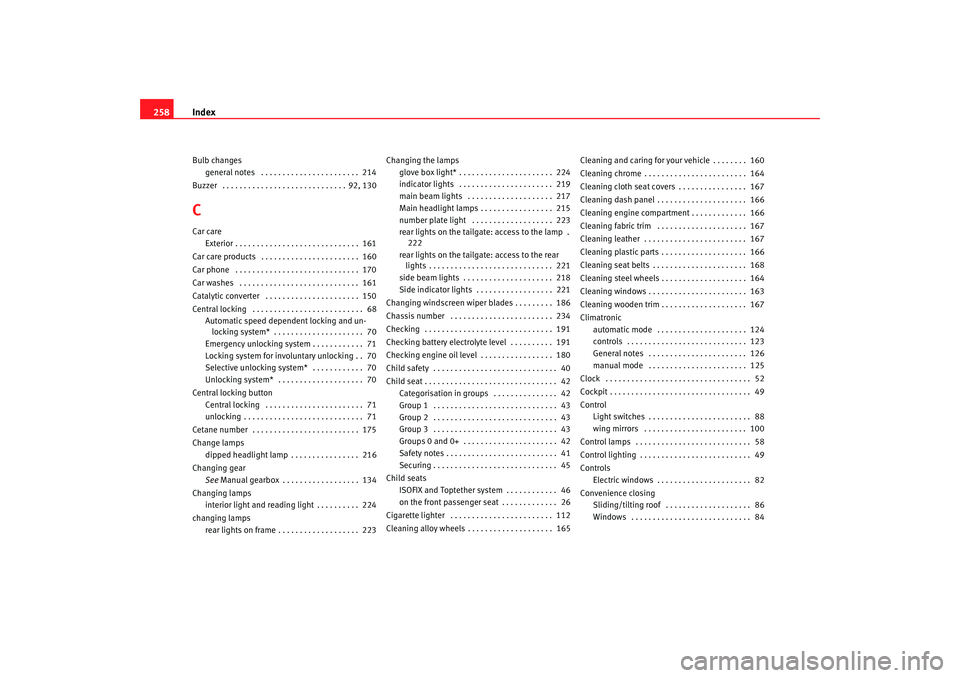 Seat Ibiza 5D 2006 Owners manual Index
258Bulb changes
general notes . . . . . . . . . . . . . . . . . . . . . . . 214
Buzzer . . . . . . . . . . . . . . . . . . . . . . . . . . . . . 92, 130CCar care Exterior . . . . . . . . . . Seat Ibiza 5D 2006 Owners manual Index
258Bulb changes
general notes . . . . . . . . . . . . . . . . . . . . . . . 214
Buzzer . . . . . . . . . . . . . . . . . . . . . . . . . . . . . 92, 130CCar care Exterior . . . . . . . . . .