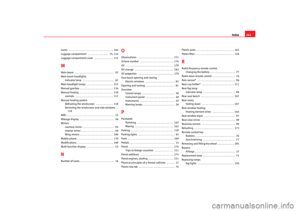Seat Ibiza 5D 2006  Owners manual Index261
Locks  . . . . . . . . . . . . . . . . . . . . . . . . . . . . . . . . . 164
Luggage compartment  . . . . . . . . . . . . . . .  15, 114
Luggage compartment cover  . . . . . . . . . . . . . .
