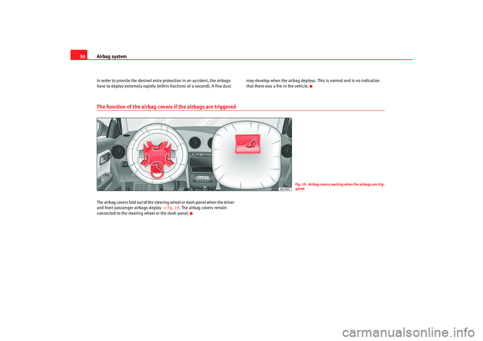 Seat Ibiza 5D 2006  Owners manual Airbag system
30In order to provide the desired extra protection in an accident, the airbags 
have to deploy extremely rapidly (withi n fractions of a second). A fine dust  may develop when the airbag