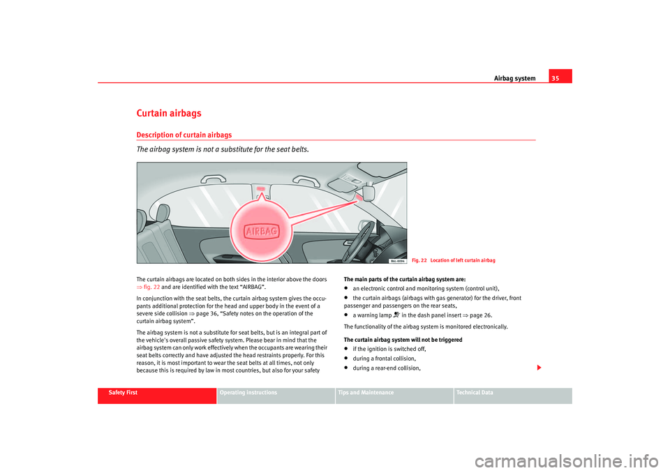Seat Ibiza 5D 2006 Owners Guide Airbag system35
Safety First
Operating instructions
Tips and Maintenance
Te c h n i c a l D a t a
Curtain airbagsDescription of curtain airbags
The airbag system is not a substitute for the seat belt Seat Ibiza 5D 2006 Owners Guide Airbag system35
Safety First
Operating instructions
Tips and Maintenance
Te c h n i c a l D a t a
Curtain airbagsDescription of curtain airbags
The airbag system is not a substitute for the seat belt
