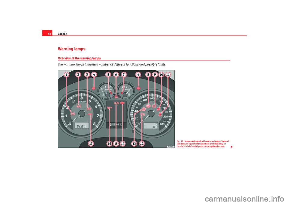 Seat Ibiza 5D 2006 Workshop Manual Cockpit
58Warning lampsOverview of the warning lamps
The warning lamps indicate a number of different functions and possible faults.
Fig. 39 Instrument panel with warning lamps. Some of
the items of Seat Ibiza 5D 2006 Workshop Manual Cockpit
58Warning lampsOverview of the warning lamps
The warning lamps indicate a number of different functions and possible faults.
Fig. 39 Instrument panel with warning lamps. Some of
the items of