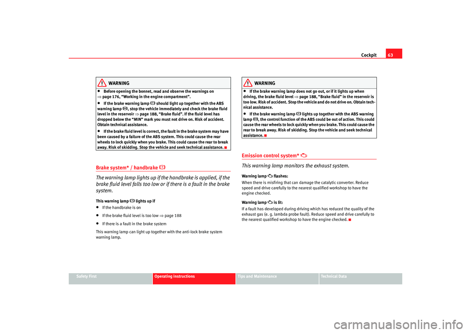 Seat Ibiza 5D 2006  Owners manual Cockpit63
Safety First
Operating instructions
Tips and Maintenance
Te c h n i c a l  D a t a
WARNING
•
Before opening the bonnet, read and observe the warnings on 
⇒ page 176, “Working in the en