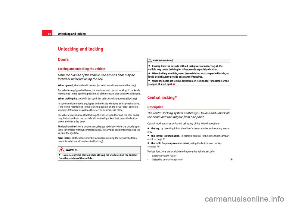 Seat Ibiza 5D 2006 Repair Manual Unlocking and locking
68Unlocking and lockingDoorsLocking and unlocking the vehicle
From the outside of the vehicle, the drivers door may be
locked or unlocked using the key.When opened , the latch Seat Ibiza 5D 2006 Repair Manual Unlocking and locking
68Unlocking and lockingDoorsLocking and unlocking the vehicle
From the outside of the vehicle, the drivers door may be
locked or unlocked using the key.When opened , the latch