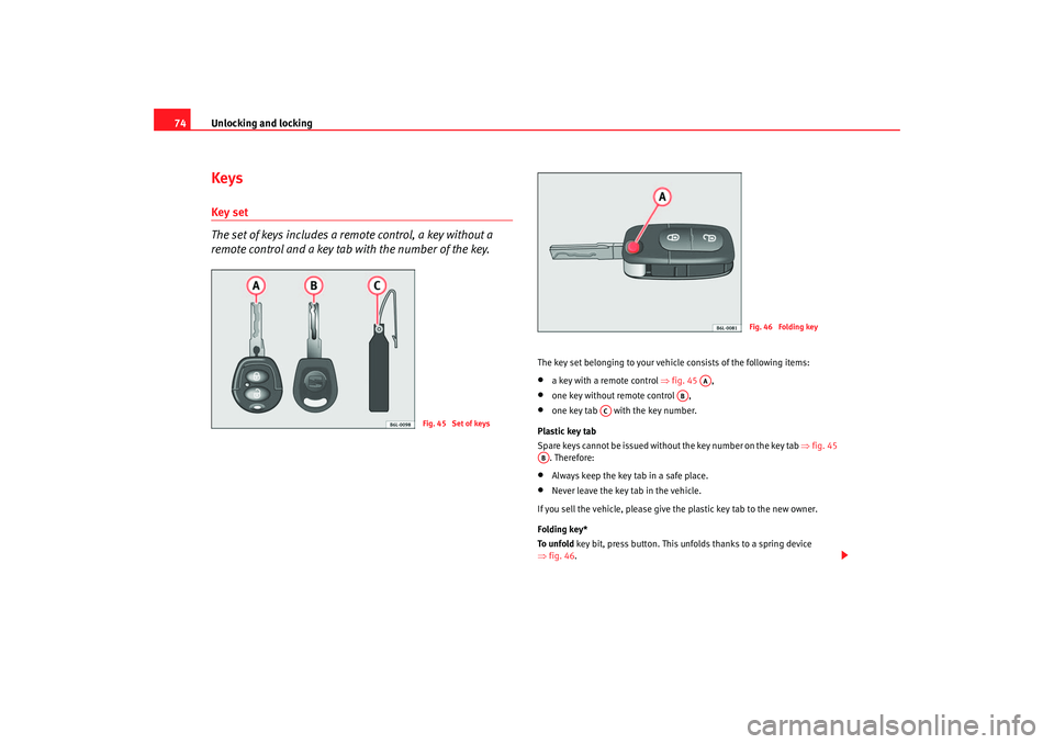 Seat Ibiza 5D 2006 Manual PDF Unlocking and locking
74KeysKey set
The set of keys includes a remote control, a key without a
remote control and a key tab with the number of the key.
The key set belonging to your vehicle consists Seat Ibiza 5D 2006 Manual PDF Unlocking and locking
74KeysKey set
The set of keys includes a remote control, a key without a
remote control and a key tab with the number of the key.
The key set belonging to your vehicle consists