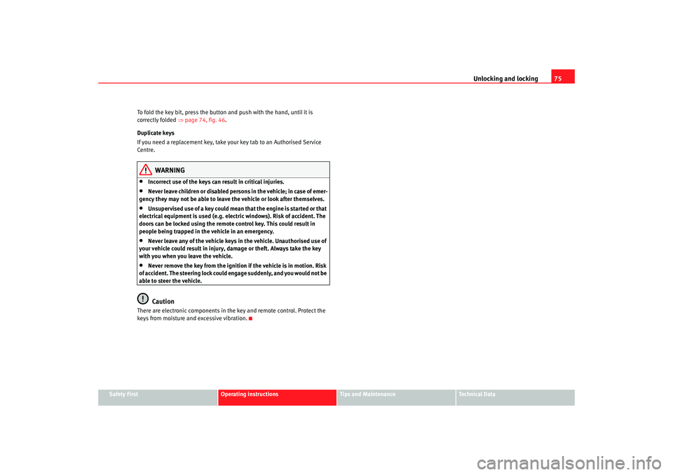 Seat Ibiza 5D 2006  Owners manual Unlocking and locking75
Safety First
Operating instructions
Tips and Maintenance
Te c h n i c a l  D a t a
To fold the key bit, press the button and push with the hand, until it is 
correctly folded 
