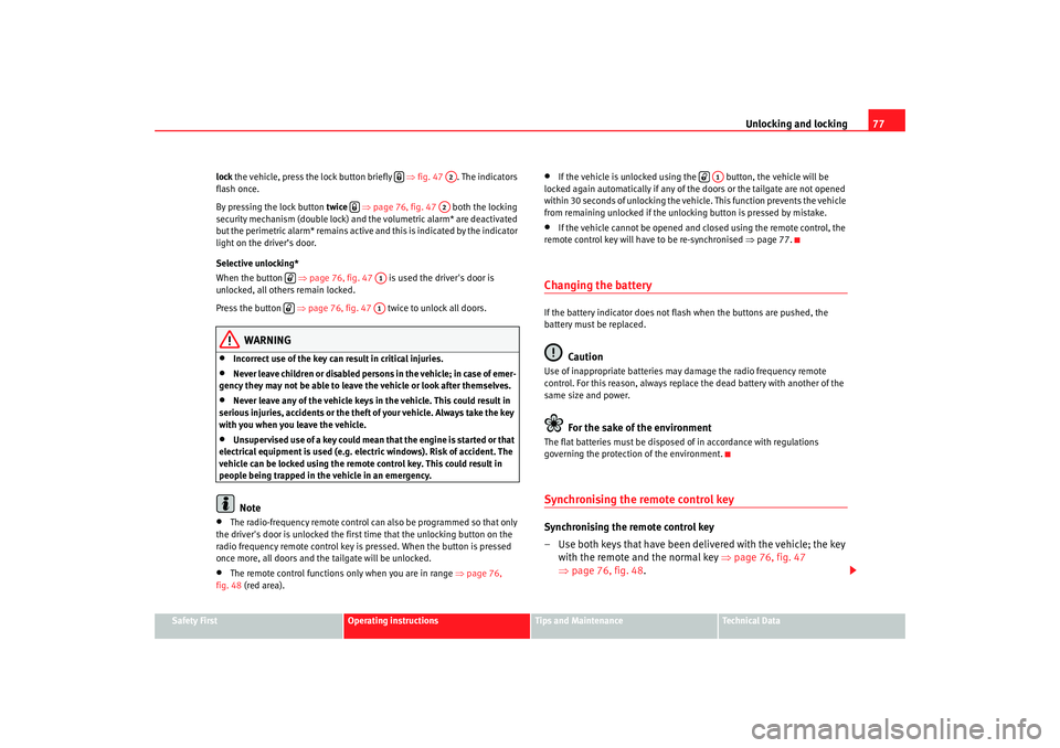 Seat Ibiza 5D 2006  Owners manual Unlocking and locking77
Safety First
Operating instructions
Tips and Maintenance
Te c h n i c a l  D a t a
lock
 the vehicle, press the lock button briefly    ⇒fig. 47   . The indicators 
flash once