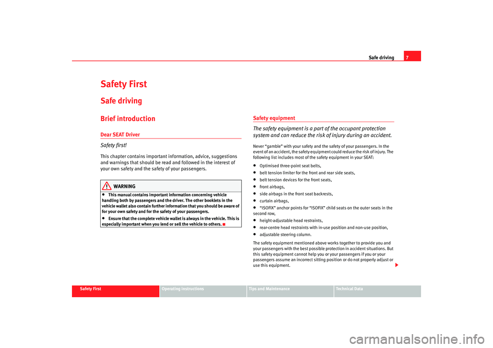 Seat Ibiza 5D 2006  Owners manual Safe driving7
Safety First
Operating instructions
Tips and Maintenance
Te c h n i c a l  D a t a
Safety FirstSafe drivingBrief introductionDear SEAT Driver
Safety first!This chapter contains important