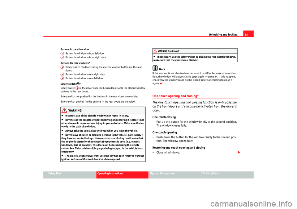 Seat Ibiza 5D 2006  Owners manual Unlocking and locking83
Safety First
Operating instructions
Tips and Maintenance
Te c h n i c a l  D a t a
Buttons in the driver door
Button for window in front left door
Button for window in front ri