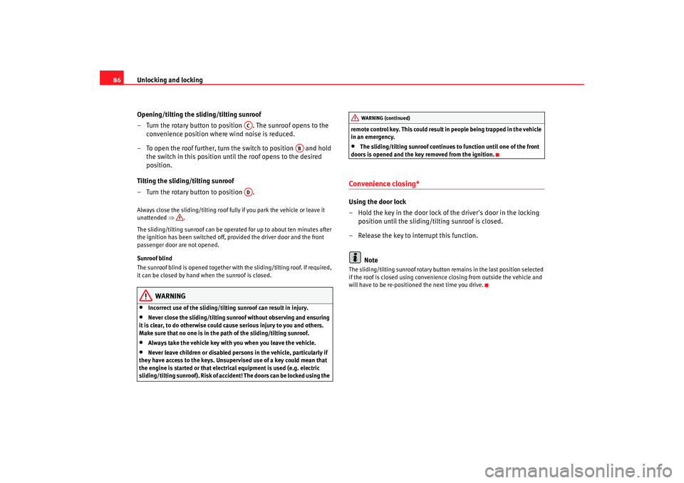 Seat Ibiza 5D 2006  Owners manual Unlocking and locking
86
Opening/tilting the sliding/tilting sunroof
– Turn the rotary button to position  . The sunroof opens to the convenience position where wind noise is reduced.
– To open th