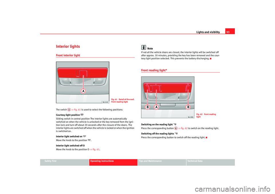 Seat Ibiza 5D 2006 Owners Manual Lights and visibility93
Safety First
Operating instructions
Tips and Maintenance
Te c h n i c a l D a t a
Interior lightsFront interior light The switch ⇒fig. 61 is used to select the following p Seat Ibiza 5D 2006 Owners Manual Lights and visibility93
Safety First
Operating instructions
Tips and Maintenance
Te c h n i c a l D a t a
Interior lightsFront interior light The switch ⇒fig. 61 is used to select the following p