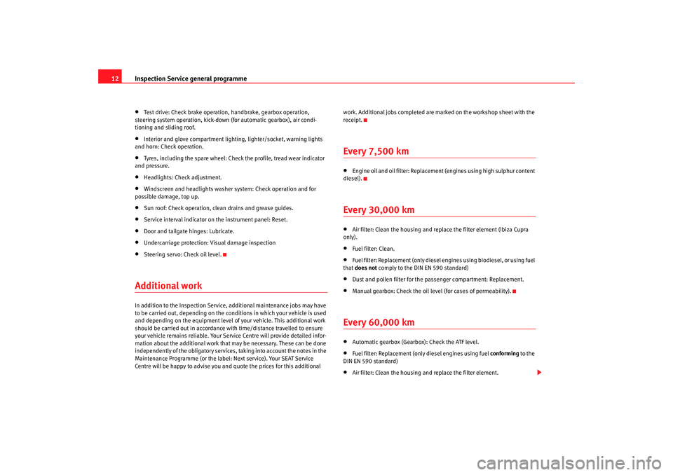 Seat Ibiza 5D 2006  Maintenance programme Inspection Service general programme
12•
Test drive: Check brake operation, handbrake, gearbo x operation, 
steering system operation, kick-down (for autom atic gearbox), air condi-
tioning and slid