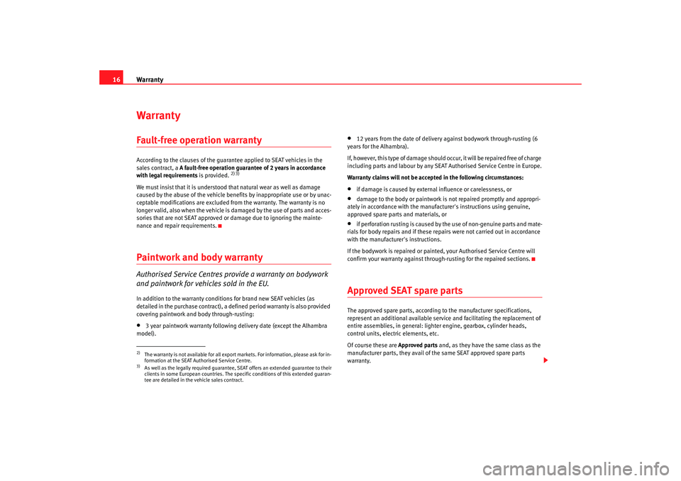 Seat Ibiza 5D 2006  Maintenance programme Warranty
16WarrantyFault-free operation warrantyAccording to the clauses of the guarantee applied to  SEAT vehicles in the 
sales contract, a  A fault-free operation guarantee of 2 years in accor danc