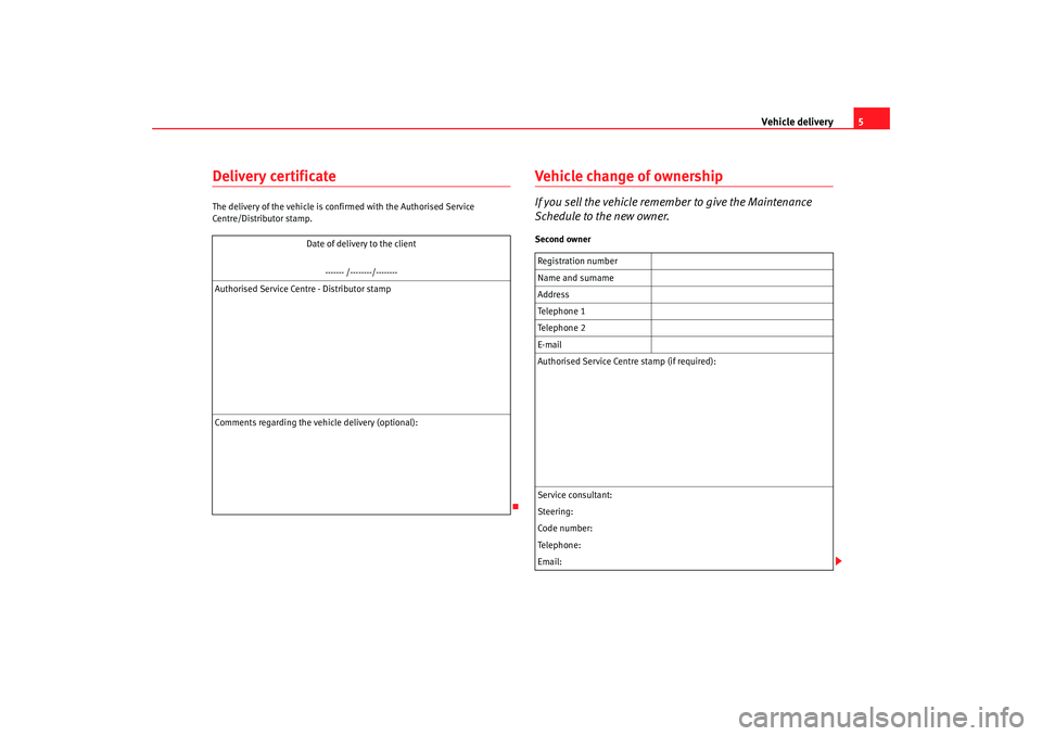 Seat Ibiza 5D 2006  Maintenance programme Vehicle delivery5
Delivery certificateThe delivery of the vehicle is confirmed with the Authori sed Service 
Centre/Distributor stamp.
Vehicle change of ownershipIf you sell the vehicle remember to gi