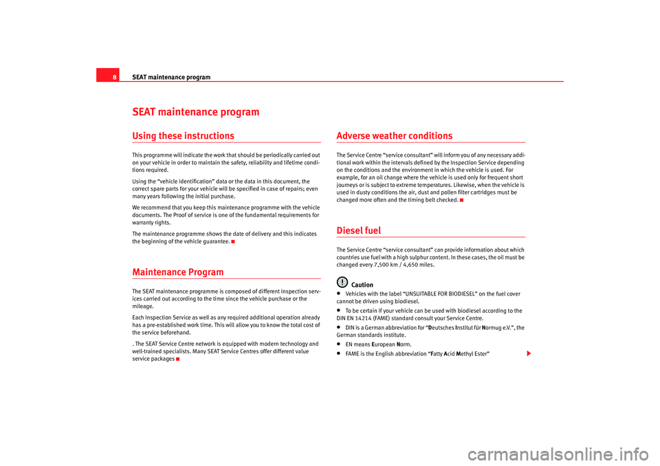 Seat Ibiza 5D 2006  Maintenance programme SEAT maintenance program
8SEAT maintenance programUsing these instructionsThis programme will indicate the work that should be pe riodically carried out 
on your vehicle in order to maintain the safet