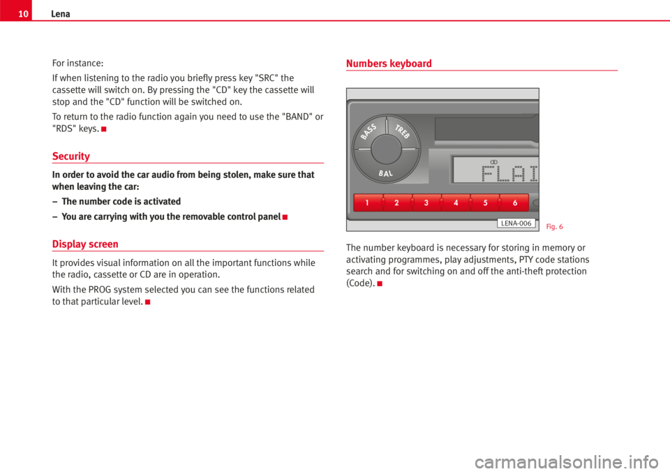 Seat Ibiza 5D 2006  Radio System LENA 10Lena
For instance:
Ifwhen listening to the radio you brieflypress key "SRC" the
cassette willswitch on. By pressing the "CD" key the cassette will
stop and the "CD" function 