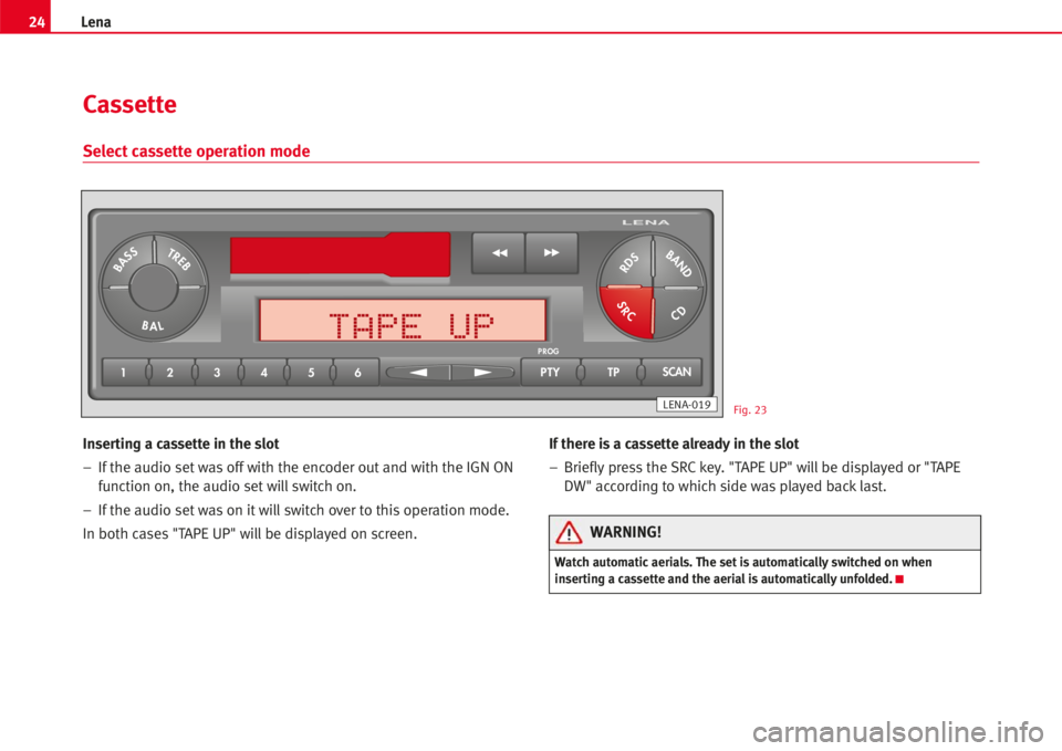 Seat Ibiza 5D 2006  Radio System LENA 24Lena
Inserting a cassette in the slot
–If the audio setwas offwith the encoder outand with the IGN ON
function on, the audio setwillswitch on.
–If the audio setwas on itwillswitch over to this o